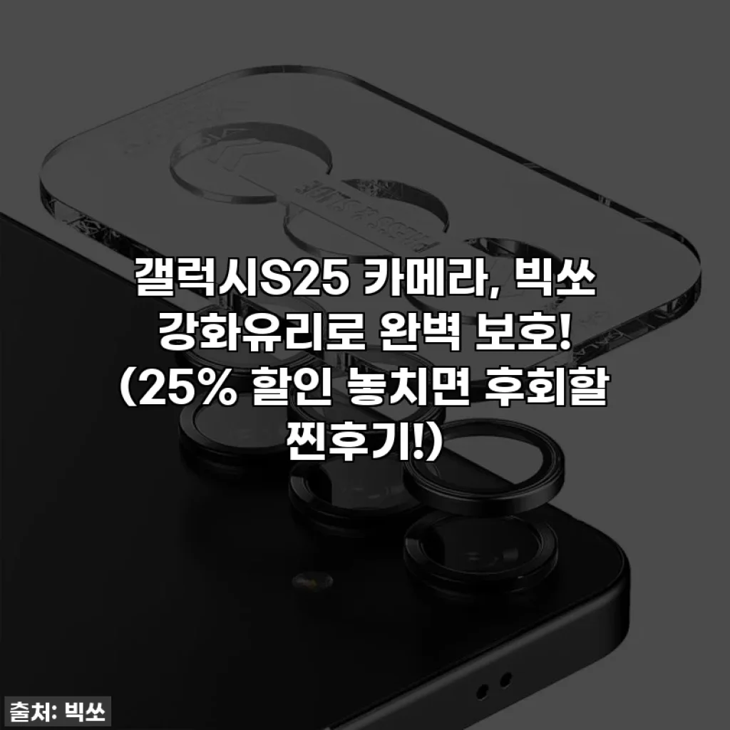 갤럭시S25 카메라, 빅쏘 강화유리로 완벽 보호! (25% 할인 놓치면 후회할 찐후기!)