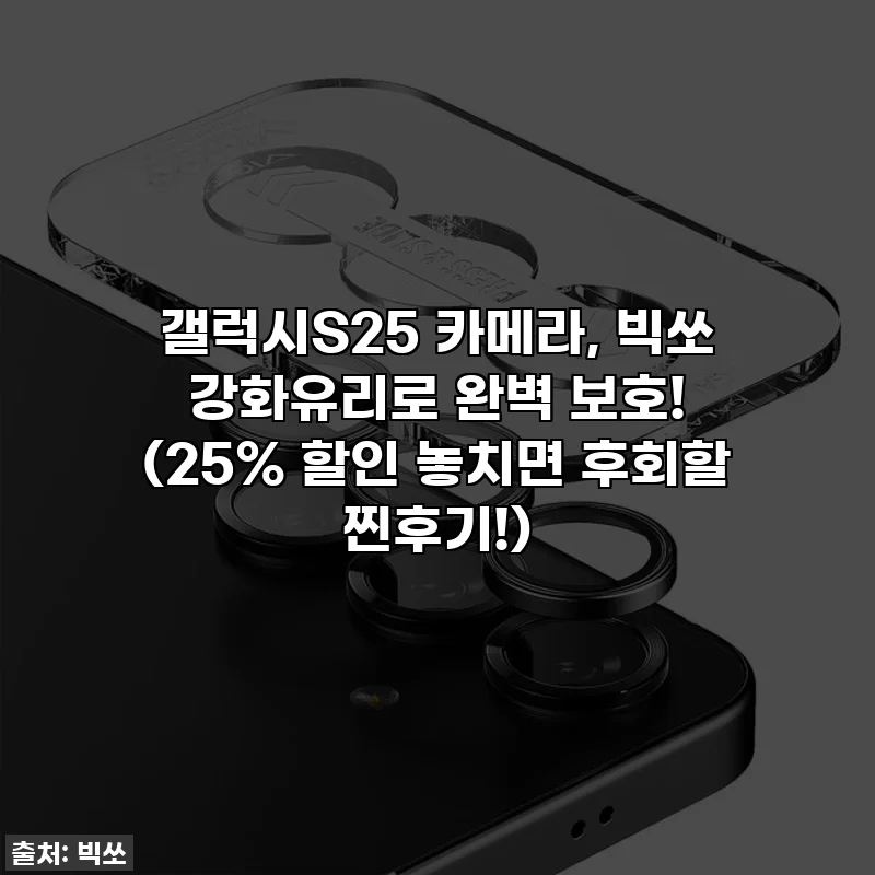 갤럭시S25 카메라, 빅쏘 강화유리로 완벽 보호! (25% 할인 놓치면 후회할 찐후기!)