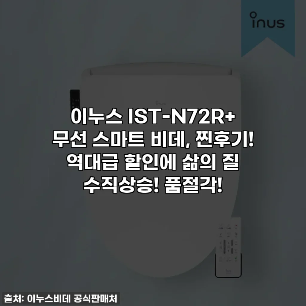 이누스 IST-N72R+ 무선 스마트 비데, 찐후기! 역대급 할인에 삶의 질 수직상승! 품절각!