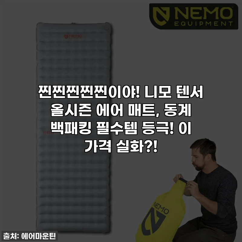 찐찐찐찐찐이야! 니모 텐서 올시즌 에어 매트, 동계 백패킹 필수템 등극! 이 가격 실화?!
