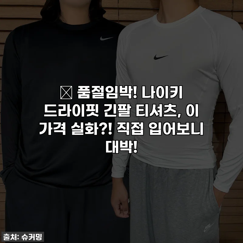 🎁 품절임박! 나이키 드라이핏 긴팔 티셔츠, 이 가격 실화?! 직접 입어보니 대박!
