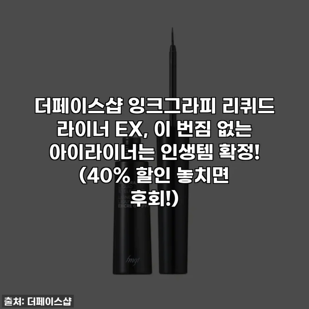 더페이스샵 잉크그라피 리퀴드 라이너 EX, 이 번짐 없는 아이라이너는 인생템 확정! (40% 할인 놓치면 후회!)