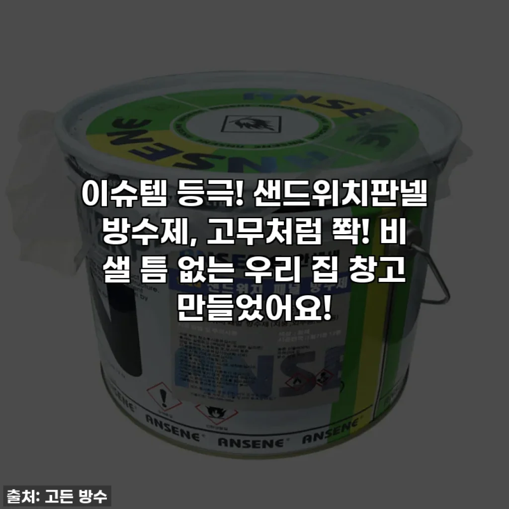 이슈템 등극! 샌드위치판넬 방수제, 고무처럼 쫙! 비 샐 틈 없는 우리 집 창고 만들었어요!