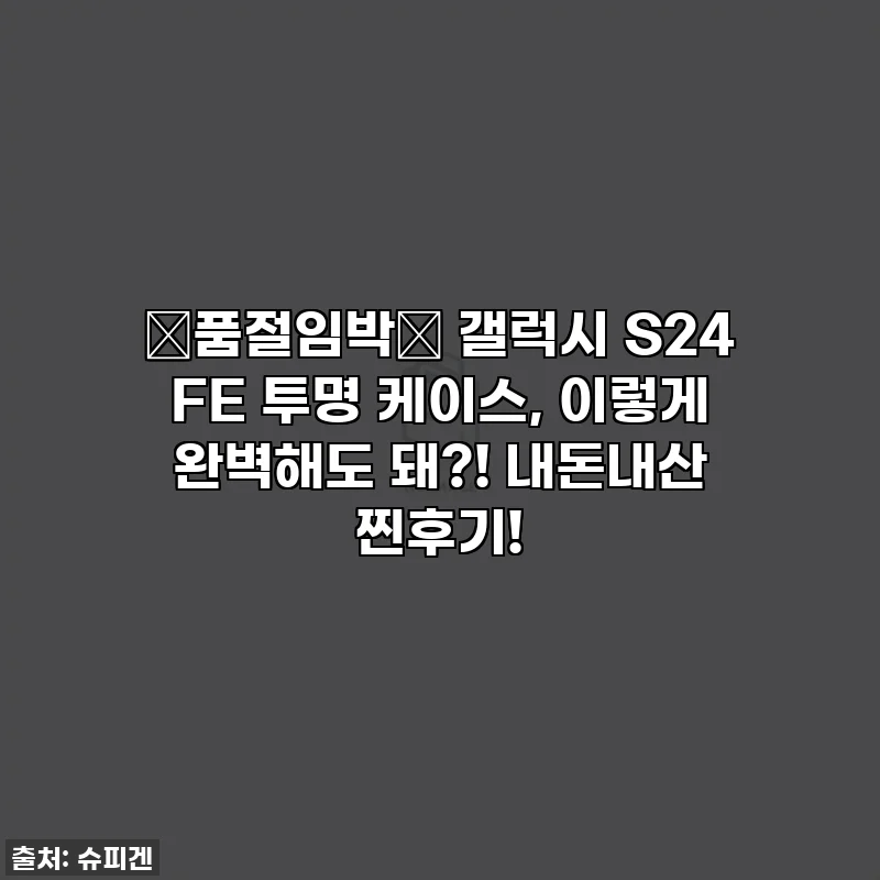 🚨품절임박🚨 갤럭시 S24 FE 투명 케이스, 이렇게 완벽해도 돼?! 내돈내산 찐후기!