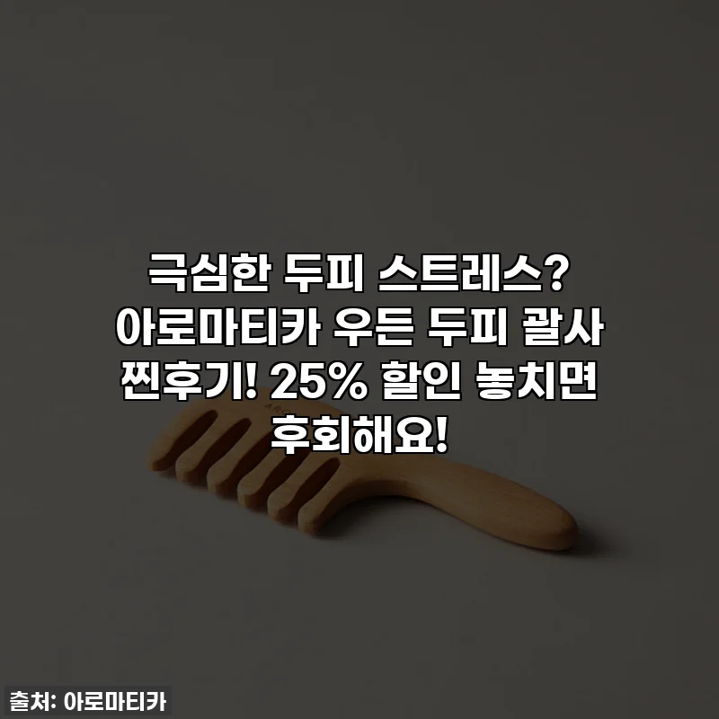 극심한 두피 스트레스? 아로마티카 우든 두피 괄사 찐후기! 25% 할인 놓치면 후회해요!