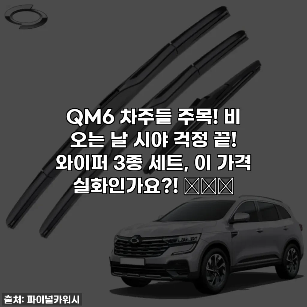 QM6 차주들 주목! 비 오는 날 시야 걱정 끝! 와이퍼 3종 세트, 이 가격 실화인가요?! 🌧️✨