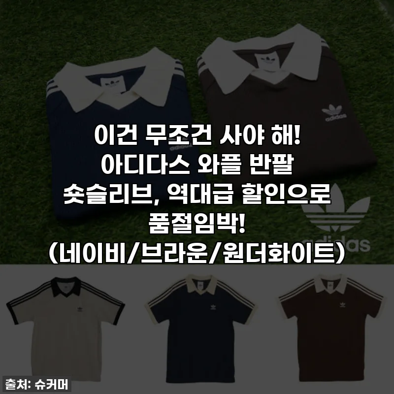 이건 무조건 사야 해! 아디다스 와플 반팔 숏슬리브, 역대급 할인으로 품절임박! (네이비/브라운/원더화이트)