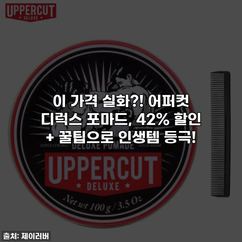 이 가격 실화?! 어퍼컷 디럭스 포마드, 42% 할인 + 꿀팁으로 인생템 등극!