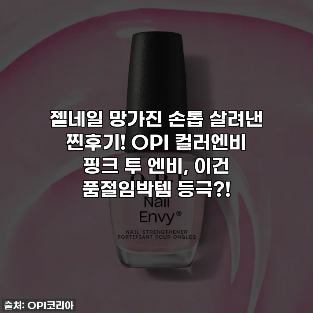 젤네일 망가진 손톱 살려낸 찐후기! OPI 컬러엔비 핑크 투 엔비, 이건 품절임박템 등극?!