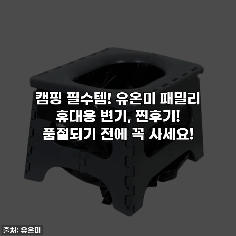 캠핑 필수템! 유온미 패밀리 휴대용 변기, 찐후기! 품절되기 전에 꼭 사세요!