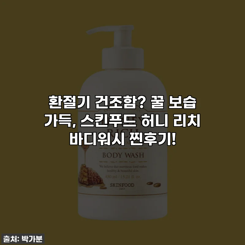 환절기 건조함? 꿀 보습 가득, 스킨푸드 허니 리치 바디워시 찐후기!