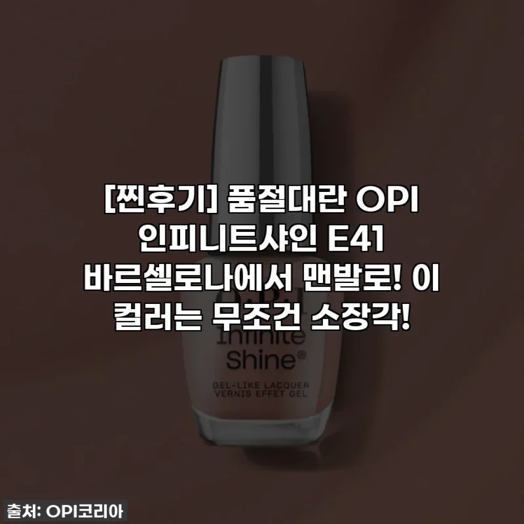 [찐후기] 품절대란 OPI 인피니트샤인 E41 바르셀로나에서 맨발로! 이 컬러는 무조건 소장각!