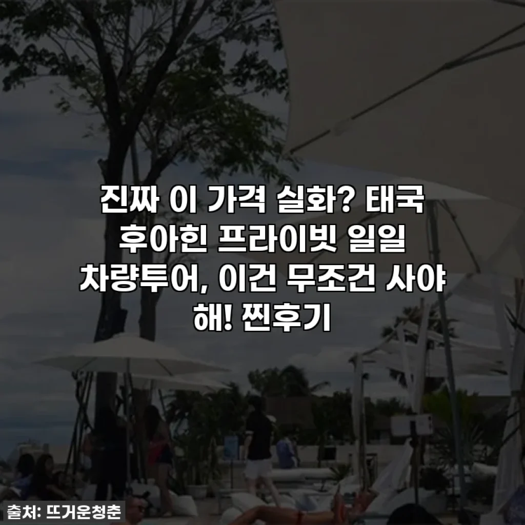 진짜 이 가격 실화? 태국 후아힌 프라이빗 일일 차량투어, 이건 무조건 사야 해! 찐후기