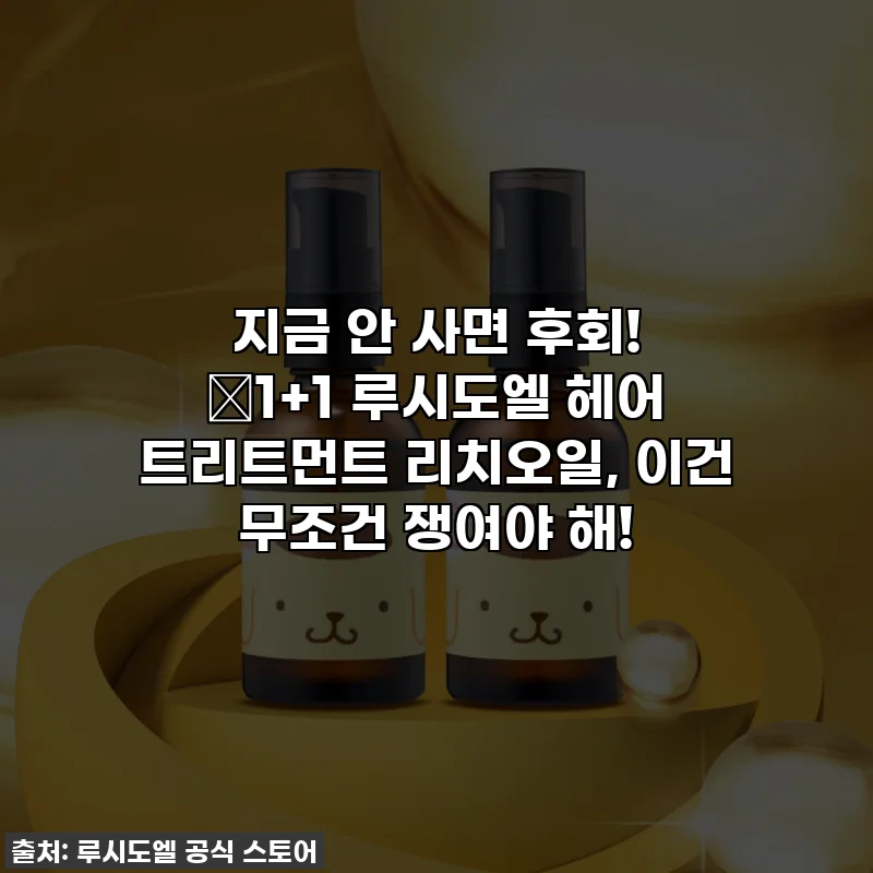 지금 안 사면 후회! ✨1+1 루시도엘 헤어 트리트먼트 리치오일, 이건 무조건 쟁여야 해!