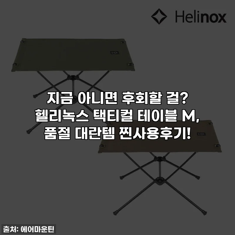 지금 아니면 후회할 걸? 헬리녹스 택티컬 테이블 M, 품절 대란템 찐사용후기!
