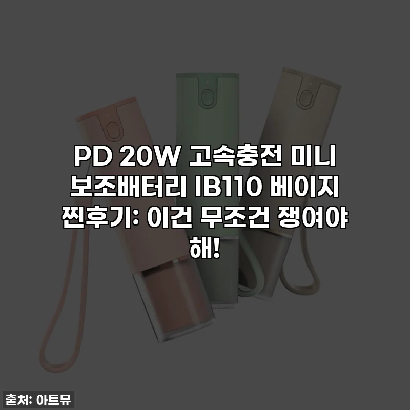 PD 20W 고속충전 미니 보조배터리 IB110 베이지 찐후기: 이건 무조건 쟁여야 해!