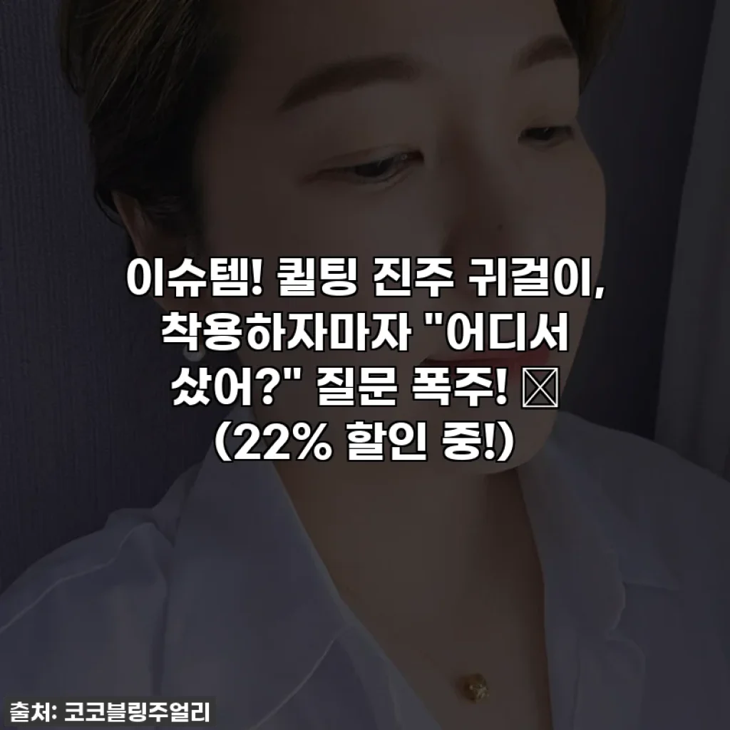 이슈템! 퀼팅 진주 귀걸이, 착용하자마자 "어디서 샀어?" 질문 폭주! 💖 (22% 할인 중!)