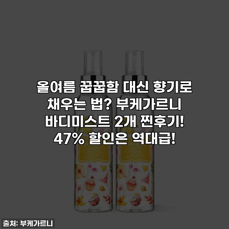 올여름 꿉꿉함 대신 향기로 채우는 법? 부케가르니 바디미스트 2개 찐후기! 47% 할인은 역대급!