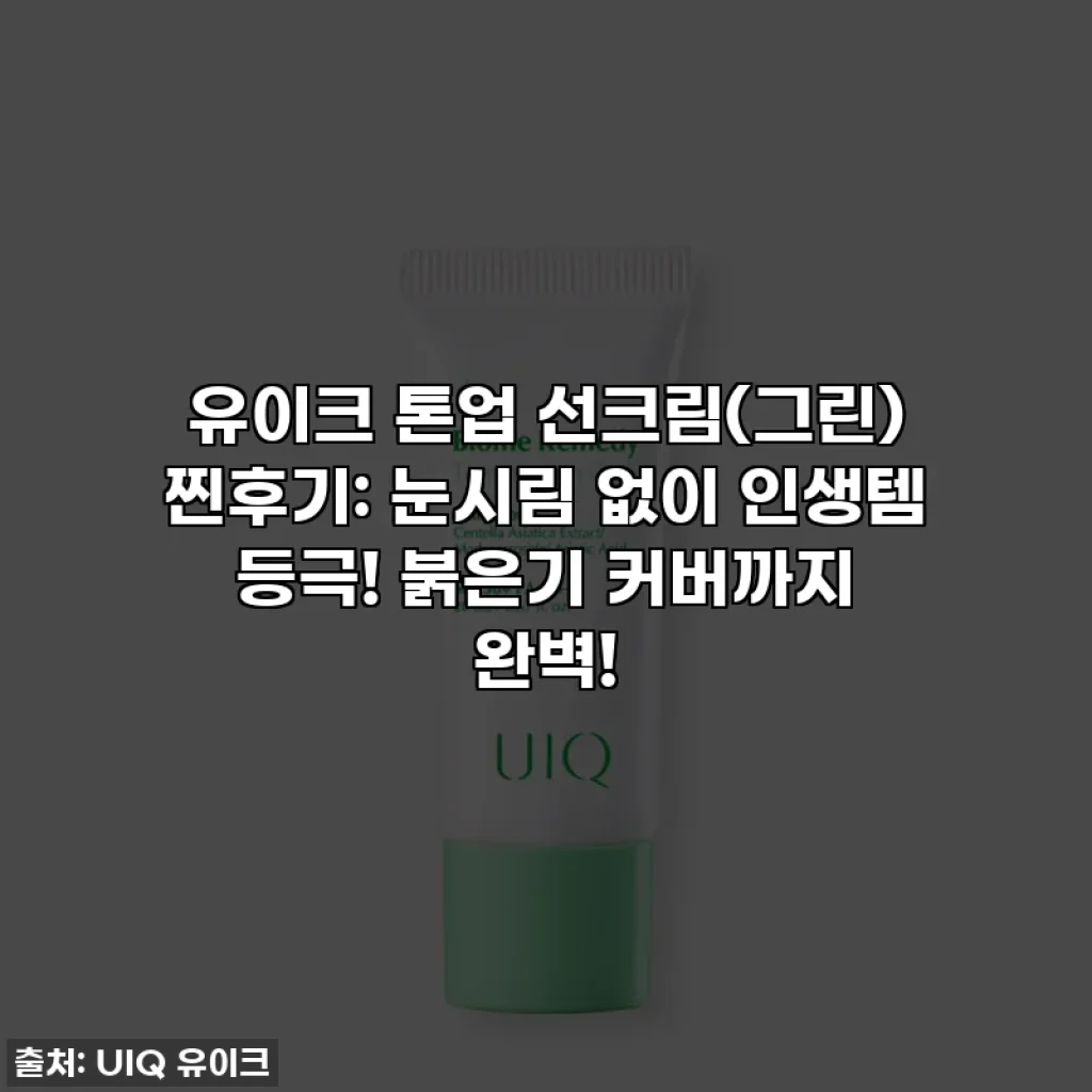 유이크 톤업 선크림(그린) 찐후기: 눈시림 없이 인생템 등극! 붉은기 커버까지 완벽!