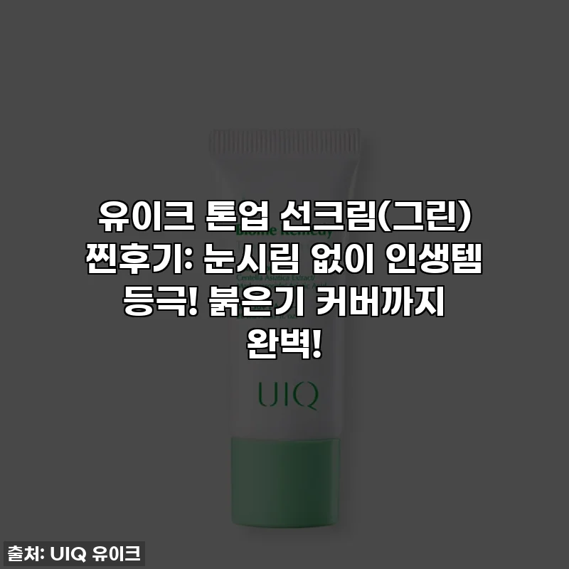 유이크 톤업 선크림(그린) 찐후기: 눈시림 없이 인생템 등극! 붉은기 커버까지 완벽!