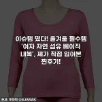 이슈템 떴다! 올겨울 필수템 '여자 자연 섬유 베이직 내복', 제가 직접 입어본 찐후기!