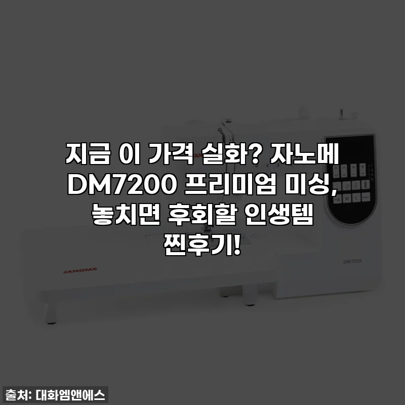 지금 이 가격 실화? 자노메 DM7200 프리미엄 미싱, 놓치면 후회할 인생템 찐후기!