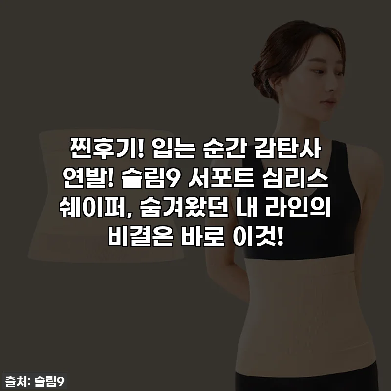 찐후기! 입는 순간 감탄사 연발! 슬림9 서포트 심리스 쉐이퍼, 숨겨왔던 내 라인의 비결은 바로 이것!