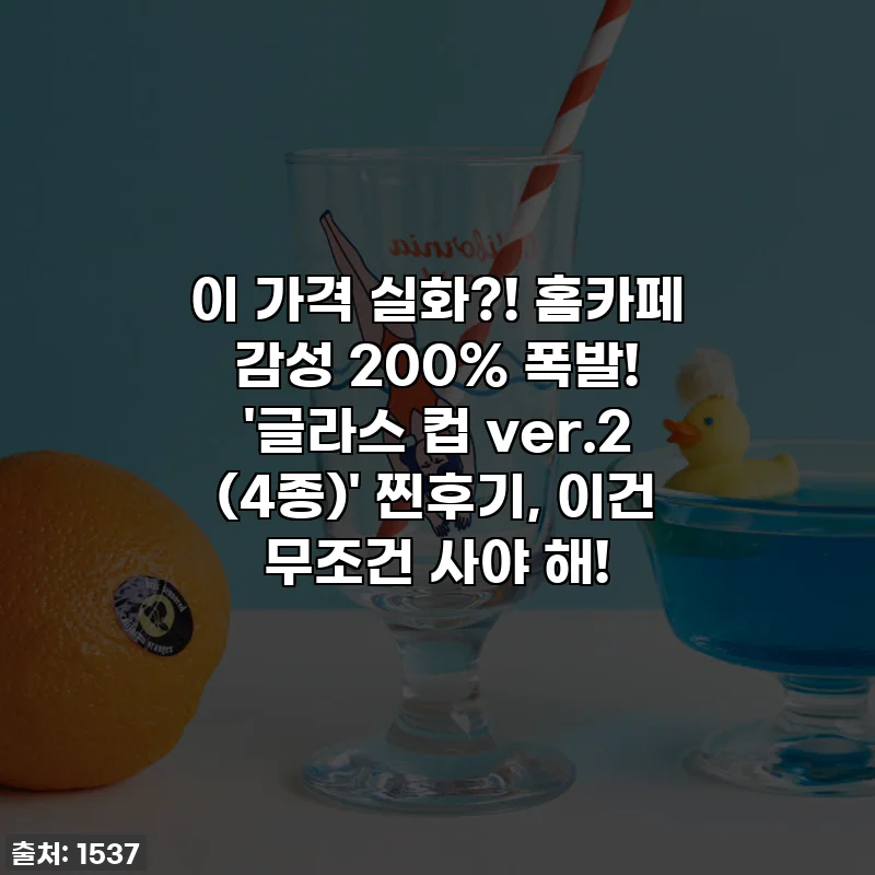 이 가격 실화?! 홈카페 감성 200% 폭발! '글라스 컵 ver.2 (4종)' 찐후기, 이건 무조건 사야 해!