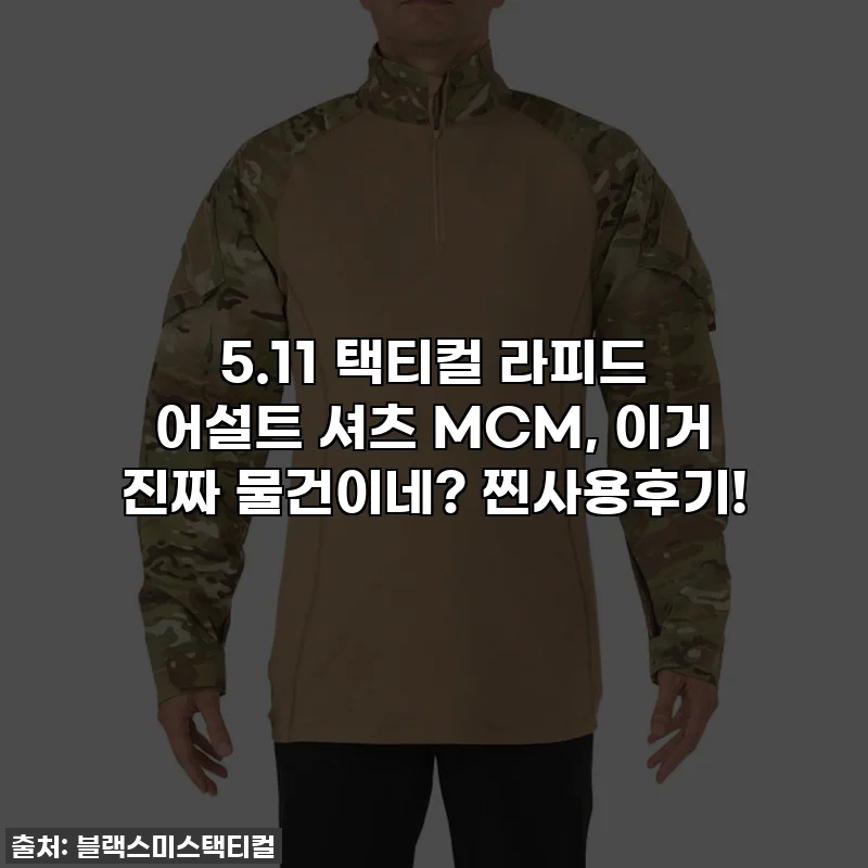 5.11 택티컬 라피드 어설트 셔츠 MCM, 이거 진짜 물건이네? 찐사용후기!