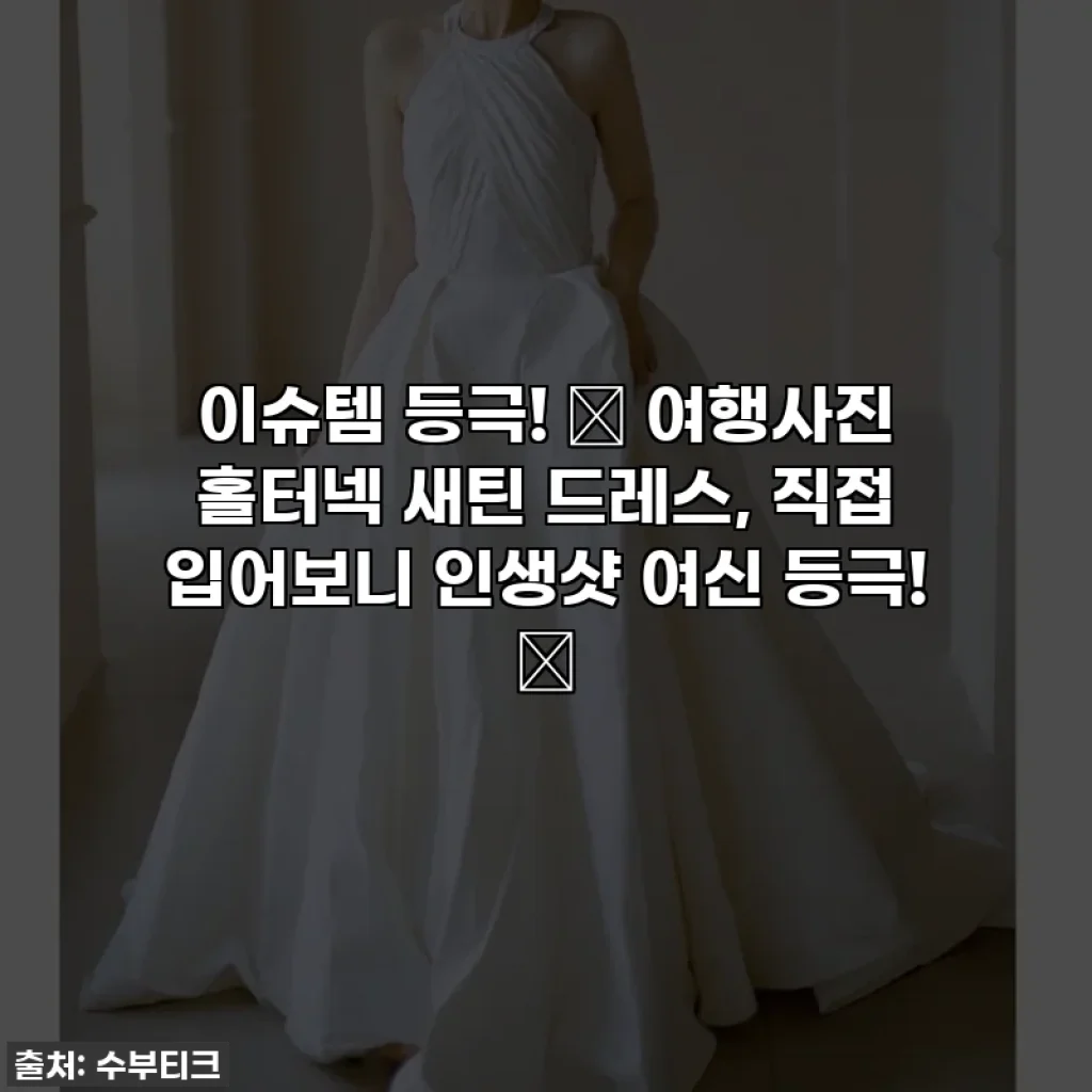 이슈템 등극! 🖤 여행사진 홀터넥 새틴 드레스, 직접 입어보니 인생샷 여신 등극! 🖤