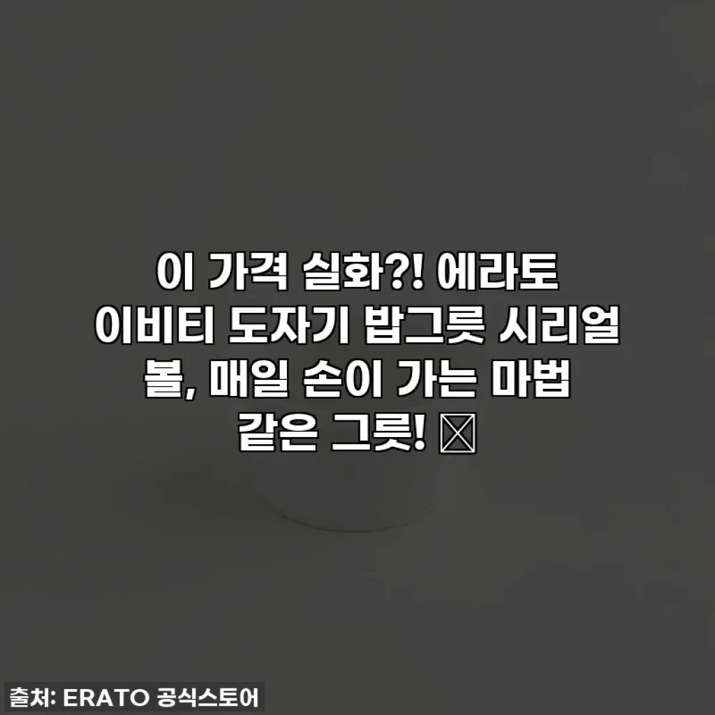 이 가격 실화?! 에라토 이비티 도자기 밥그릇 시리얼 볼, 매일 손이 가는 마법 같은 그릇! ✨