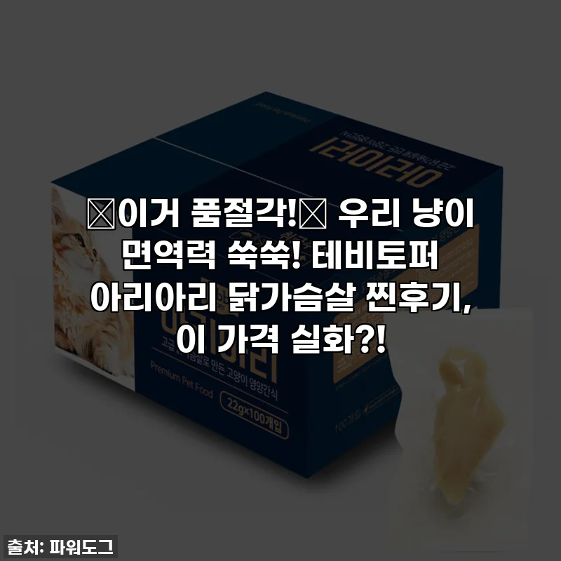 🚨이거 품절각!🚨 우리 냥이 면역력 쑥쑥! 테비토퍼 아리아리 닭가슴살 찐후기, 이 가격 실화?!