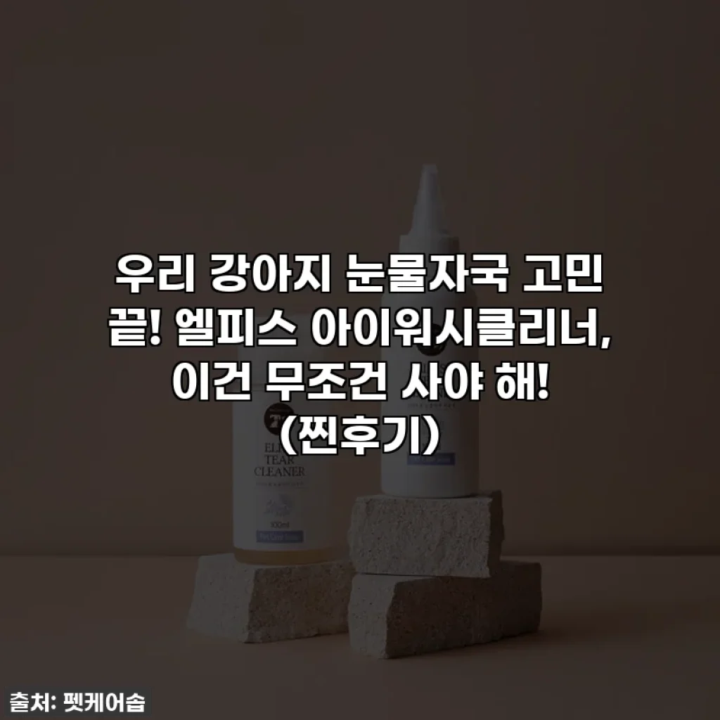 우리 강아지 눈물자국 고민 끝! 엘피스 아이워시클리너, 이건 무조건 사야 해! (찐후기)