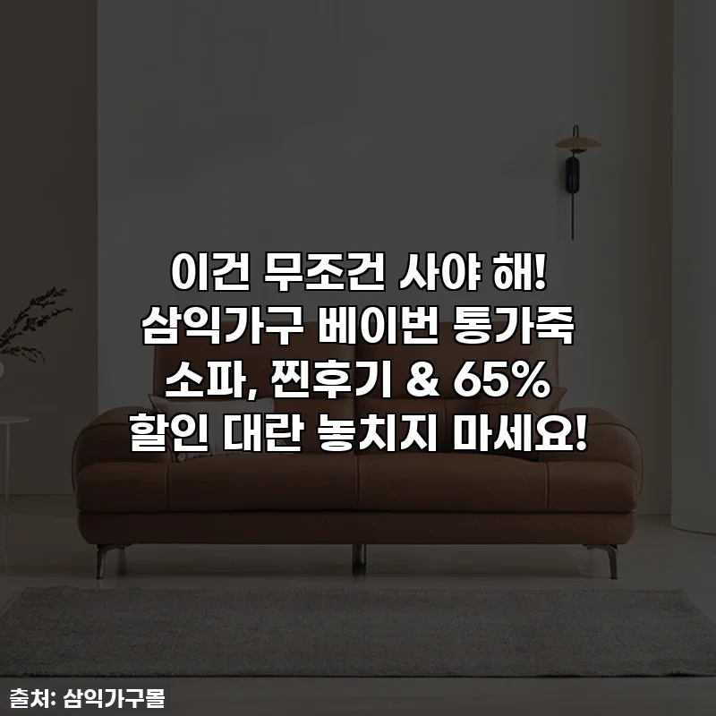 이건 무조건 사야 해! 삼익가구 베이번 통가죽 소파, 찐후기 & 65% 할인 대란 놓치지 마세요!