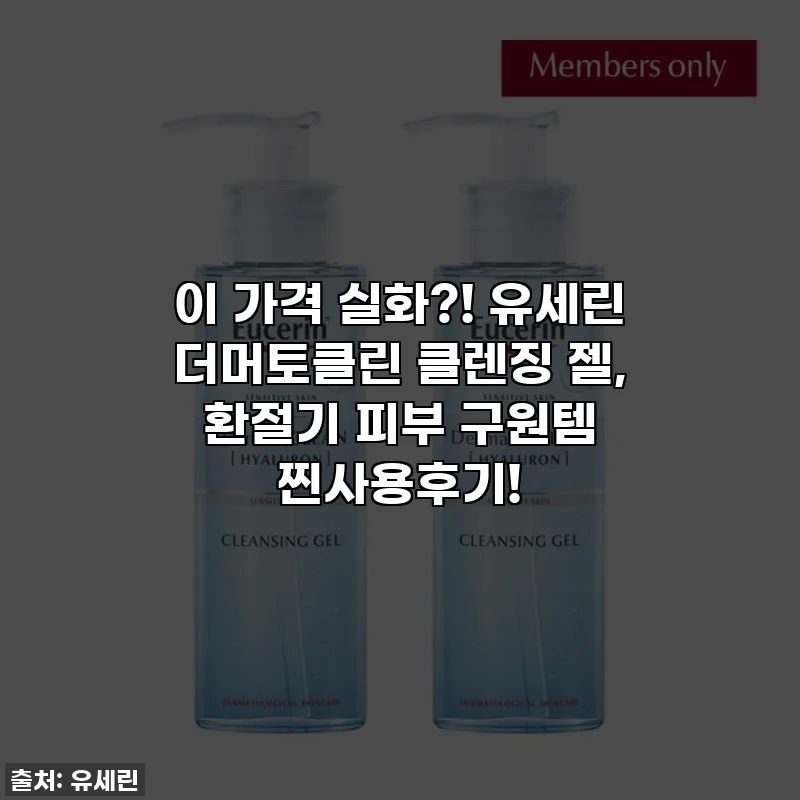 이 가격 실화?! 유세린 더머토클린 클렌징 젤, 환절기 피부 구원템 찐사용후기!