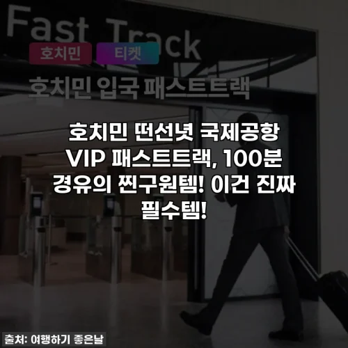 호치민 떤선녓 국제공항 VIP 패스트트랙, 100분 경유의 찐구원템! 이건 진짜 필수템!