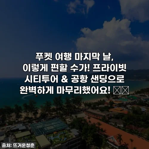 Home 40 푸켓 여행 마지막 날, 이렇게 편할 수가! 프라이빗 시티투어 & 공항 샌딩으로 완벽하게 마무리했어요! ✈️