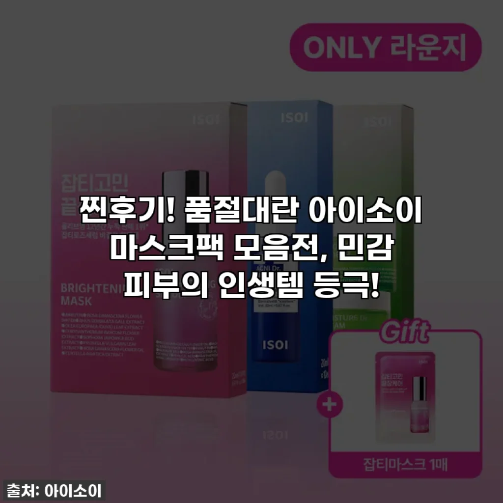 찐후기! 품절대란 아이소이 마스크팩 모음전, 민감 피부의 인생템 등극!