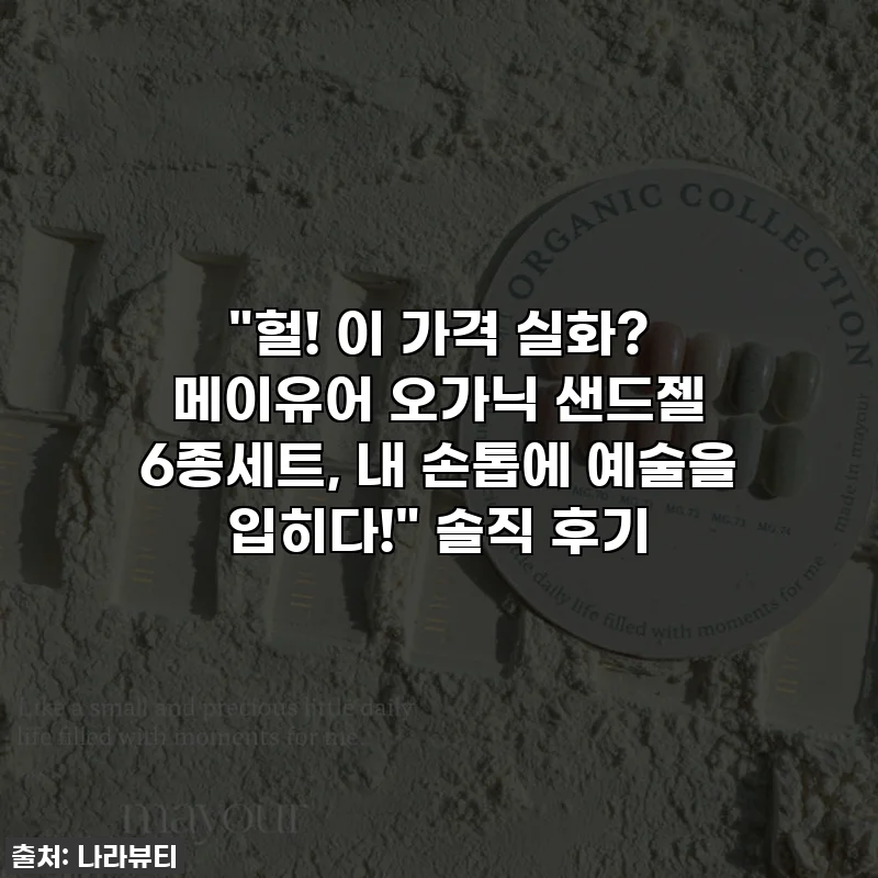 "헐! 이 가격 실화? 메이유어 오가닉 샌드젤 6종세트, 내 손톱에 예술을 입히다!" 솔직 후기