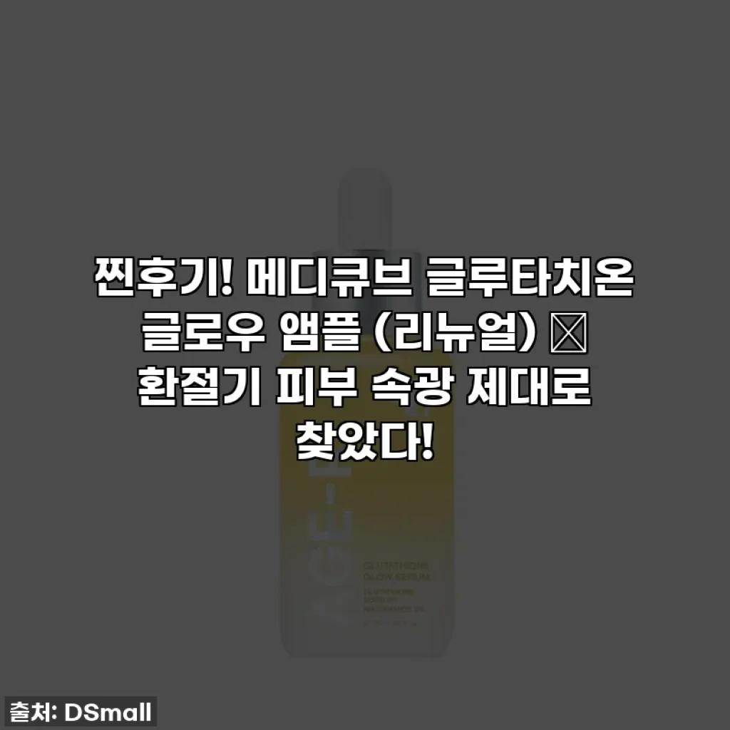 찐후기! 메디큐브 글루타치온 글로우 앰플 (리뉴얼) ✨ 환절기 피부 속광 제대로 찾았다!