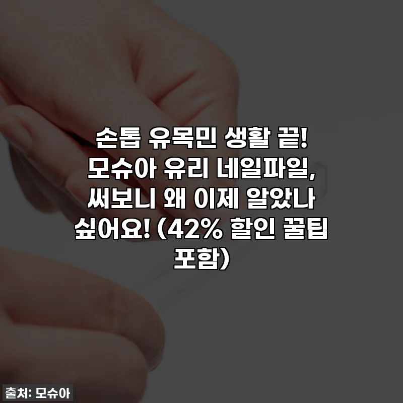 손톱 유목민 생활 끝! 모슈아 유리 네일파일, 써보니 왜 이제 알았나 싶어요! (42% 할인 꿀팁 포함)