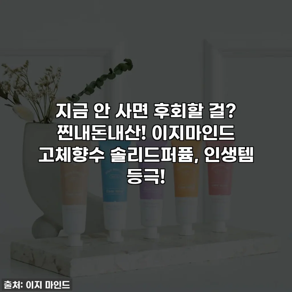 지금 안 사면 후회할 걸? 찐내돈내산! 이지마인드 고체향수 솔리드퍼퓸, 인생템 등극!