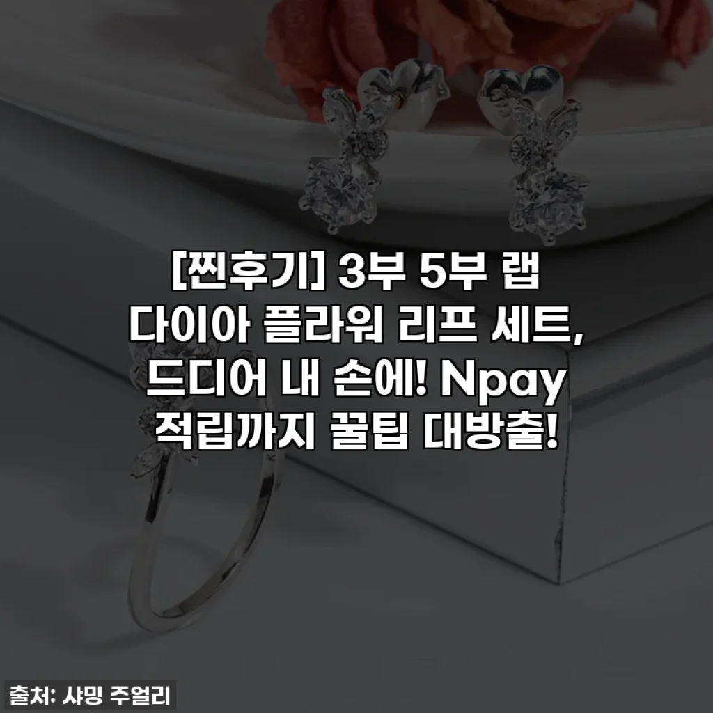 [찐후기] 3부 5부 랩 다이아 플라워 리프 세트, 드디어 내 손에! Npay 적립까지 꿀팁 대방출!