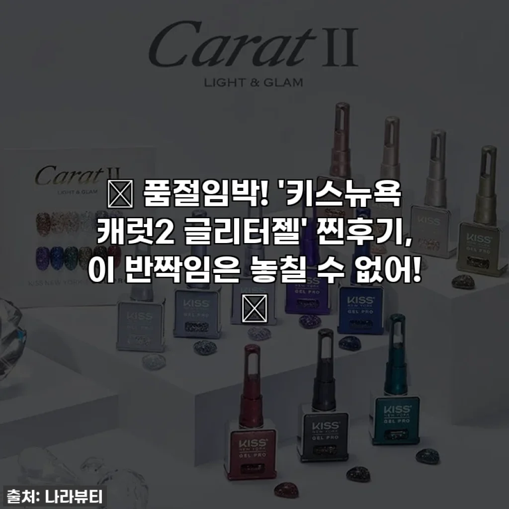 ✨ 품절임박! '키스뉴욕 캐럿2 글리터젤' 찐후기, 이 반짝임은 놓칠 수 없어! ✨