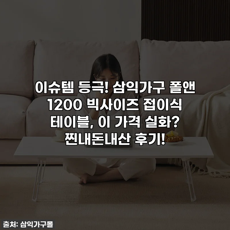 이슈템 등극! 삼익가구 폴앤 1200 빅사이즈 접이식 테이블, 이 가격 실화? 찐내돈내산 후기!