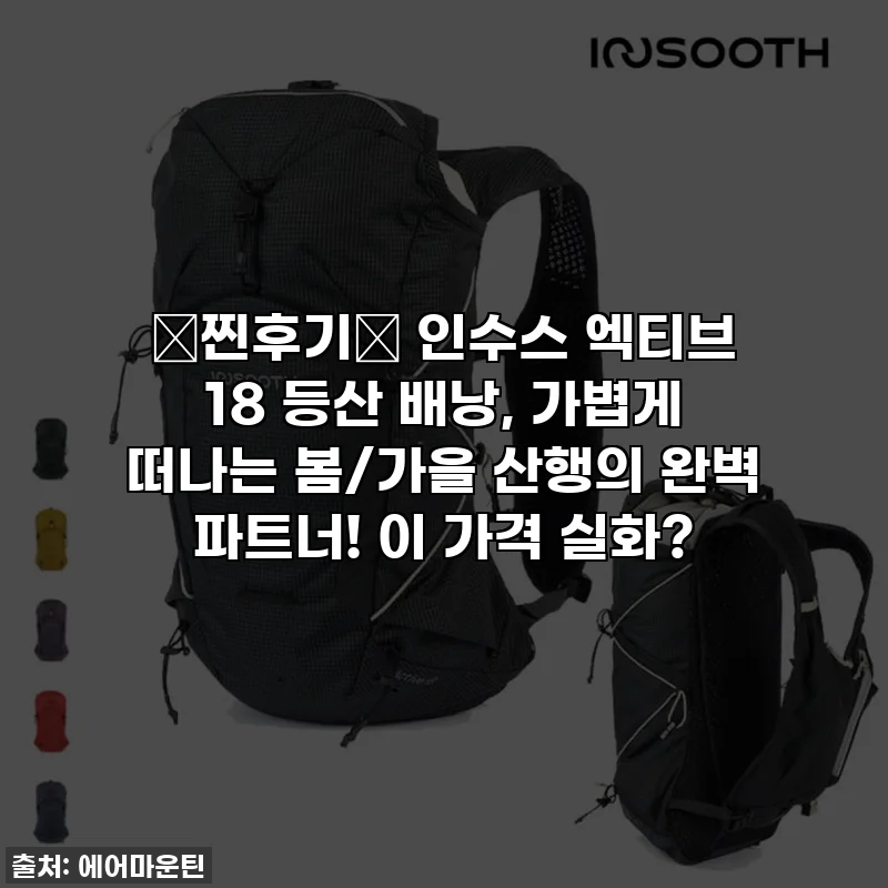 🎁찐후기🎁 인수스 엑티브 18 등산 배낭, 가볍게 떠나는 봄/가을 산행의 완벽 파트너! 이 가격 실화?