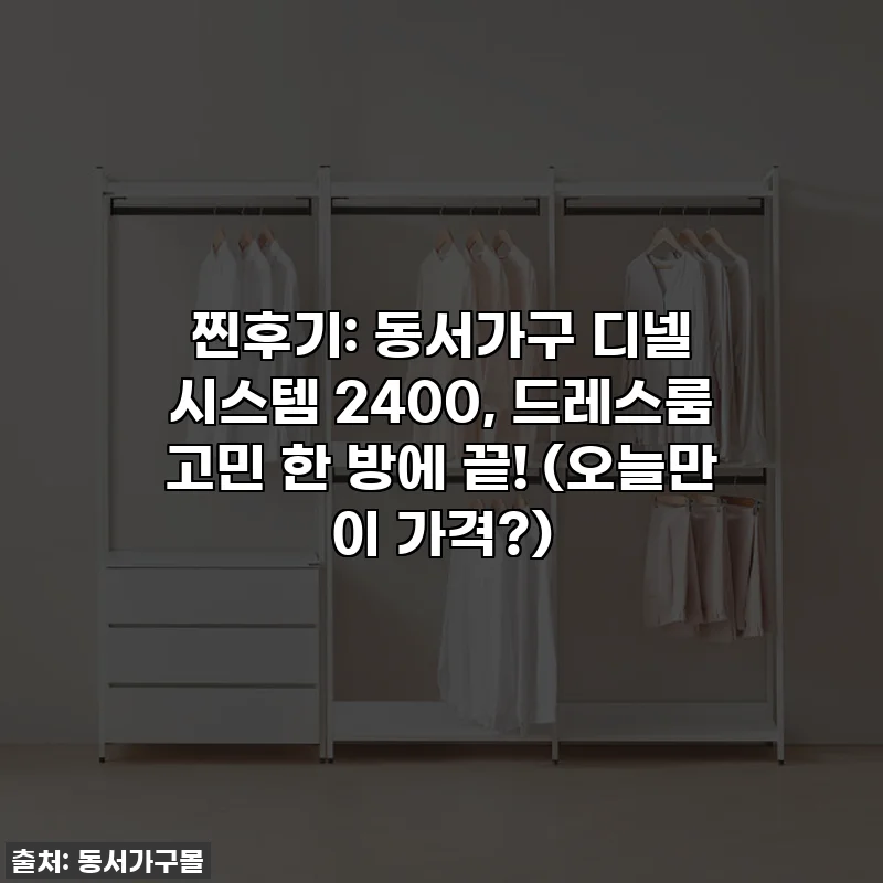 찐후기: 동서가구 디넬 시스템 2400, 드레스룸 고민 한 방에 끝! (오늘만 이 가격?)