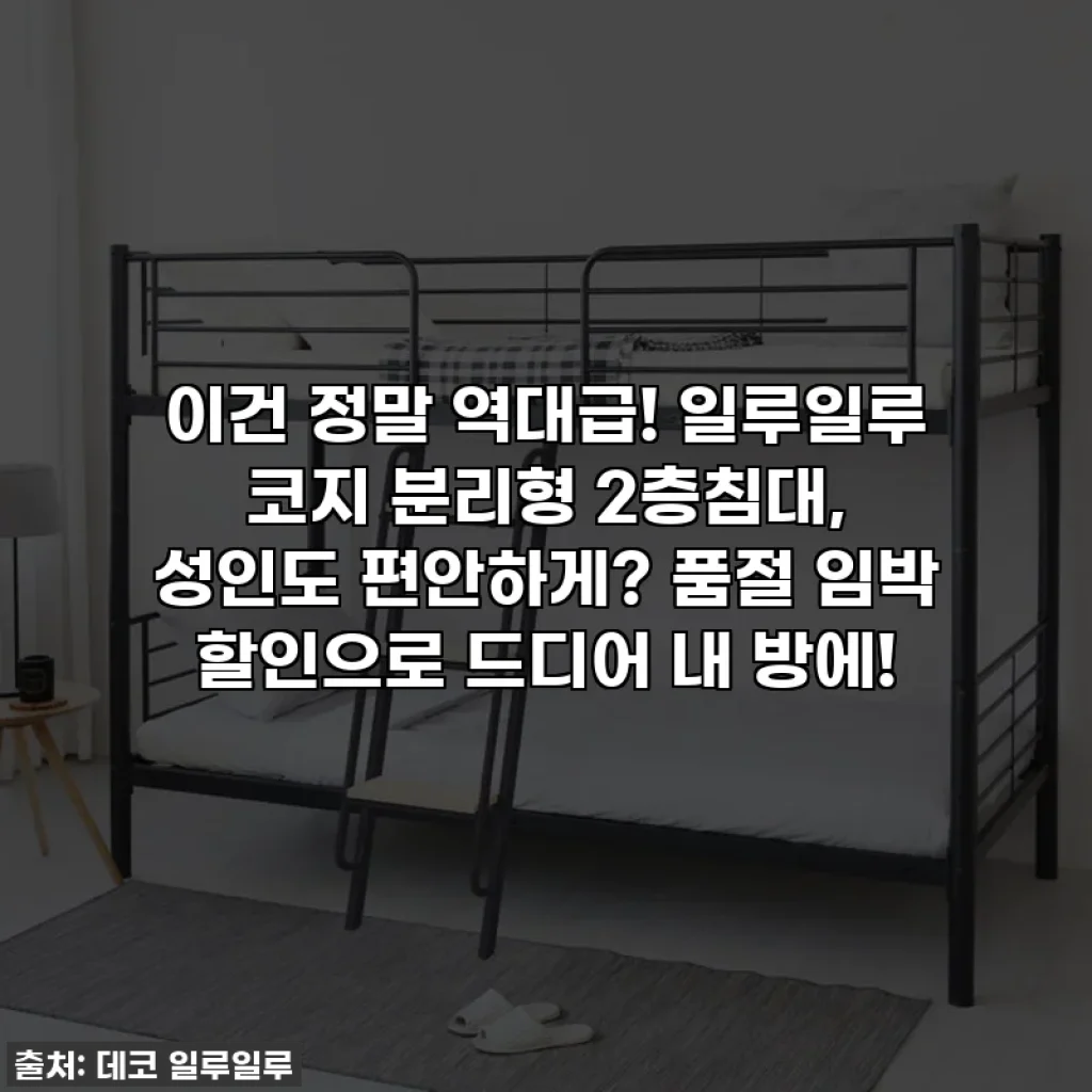 이건 정말 역대급! 일루일루 코지 분리형 2층침대, 성인도 편안하게? 품절 임박 할인으로 드디어 내 방에!