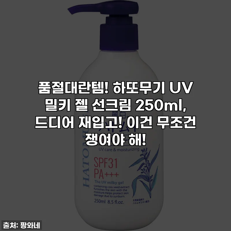 품절대란템! 하또무기 UV 밀키 젤 선크림 250ml, 드디어 재입고! 이건 무조건 쟁여야 해!