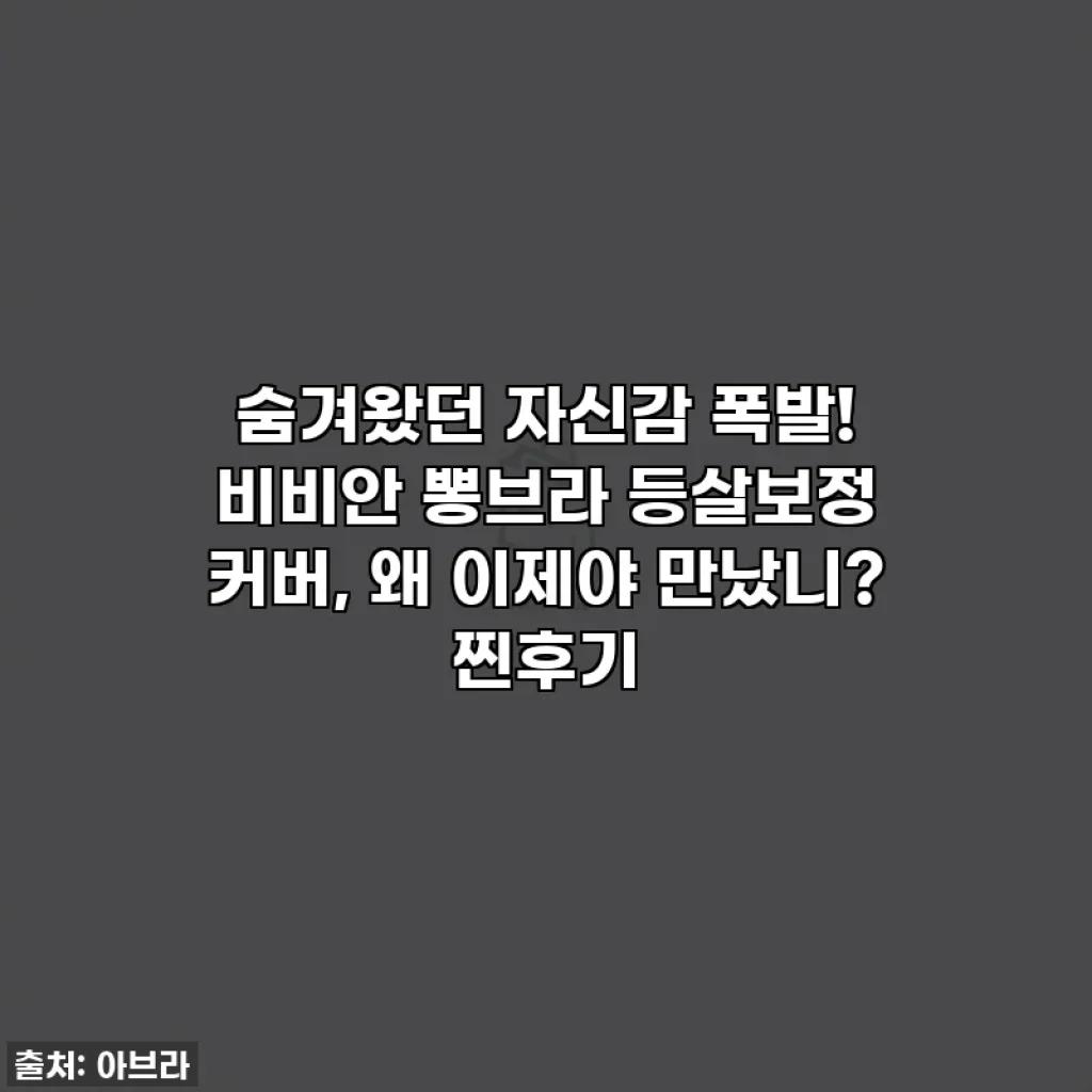 숨겨왔던 자신감 폭발! 비비안 뽕브라 등살보정 커버, 왜 이제야 만났니? 찐후기